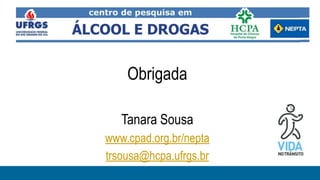 Obrigada

   Tanara Sousa
www.cpad.org.br/nepta
trsousa@hcpa.ufrgs.br
 