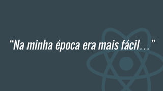 “Na minha época era mais fácil…”
 