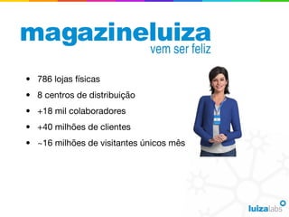 • 786 lojas físicas
• 8 centros de distribuição
• +18 mil colaboradores
• +40 milhões de clientes
• ~16 milhões de visitantes únicos mês
 