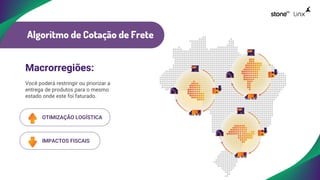 Algoritmo de Cotação de Frete
Macrorregiões:
Você poderá restringir ou priorizar a
entrega de produtos para o mesmo
estado onde este foi faturado.
OTIMIZAÇÃO LOGÍSTICA
IMPACTOS FISCAIS
 