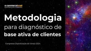 Este material é de responsabilidade de Pedro Ivo Martins Brandão
Metodologia
para diagnóstico de
base ativa de clientes
Congresso Digitalização do Varejo 2024
 