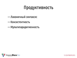 Продуктивность
— Лаконичный синтаксис
— Консистентность
— Мультипарадигменность
 