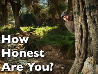 How
Honest
Are You?
 