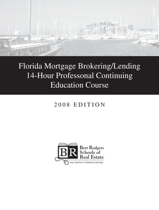 Florida Mortgage Brokering/Lending
14-Hour Professonal Continuing
Education Course
2 0 0 8 E d i t i o n
 