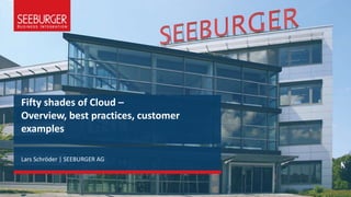 Fifty shades of Cloud –
Overview, best practices, customer
examples
Lars Schröder | SEEBURGER AG
 