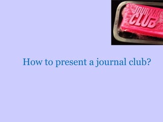 How to present a journal club? 
 