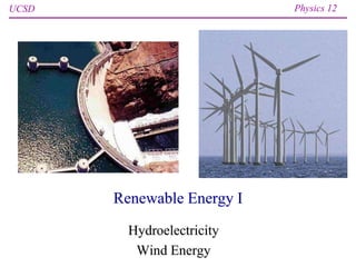 UCSD Physics 12
Renewable Energy I
Hydroelectricity
Wind Energy
 