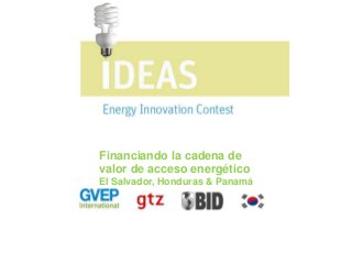 Financiando la cadena de
valor de acceso energético
El Salvador, Honduras & Panamá
 