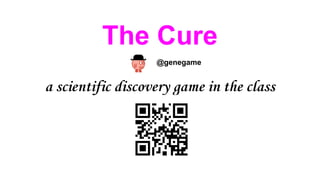 The Cure
@genegame

a scientific discovery game in the class

 