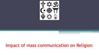 Impact of mass communication on Religion
 