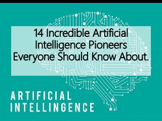 14 Incredible Artificial
Intelligence Pioneers
Everyone Should Know About.
 