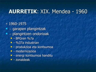 AURRETIK : XIX. Mendea - 1960    1960-1975    garapen plangintzak    plangintzen ondorioak - BPGren %7a - %37a industrian - produkzioa eta kontsumoa - modernizazioa - energi kontsumoa handitu - zonaldeak 