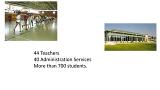 44 Teachers
40 Administration Services
More than 700 students.
 