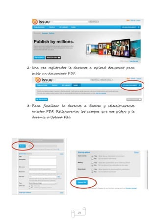 2- Una vez registrados le daremos a upload document para 
29 
subir un documento PDF. 
3- Para finalizar le daremos a Browse y seleccionaremos 
nuestro PDF. Rellenaremos los campos que nos piden y le 
daremos a Upload File. 
 