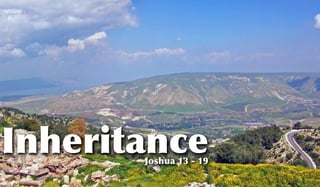 Inheritance
       Joshua 13 - 19
 