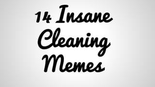 14 Insane
Cleaning
Memes