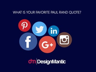 WHAT IS YOUR FAVORITE PAUL RAND QUOTE?
 
