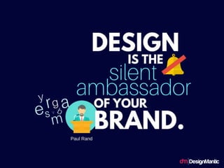 Design is the silent ambassador of your
brand.
 