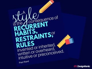 A style is the consequence of recurrent habits,
restraints, or rules invented or inherited,
written or overheard, intuitiv...