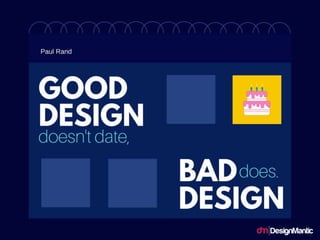 Good design doesn't date. Bad design
does.
 