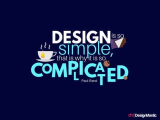 Design is so simple, that's why it is so
complicated.
 