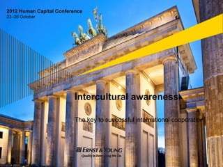 2012 Human Capital Conference
23–26 October




                          Intercultural awareness

                          The key to successful international cooperation
 