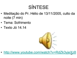 42
Muitas vezes nosso sofrimento é
consequência do que somos ou fazemos;
outras vezes por coisas que terceiros são
ou fazem,
ou por estarmos no lugar errado, na hora
errada. (Lc 13.4)
A vida é em parte o que nós fazemos dela
e em parte o que é feito pelos outros,
mas não é o caso da mensagem deste livro.
 