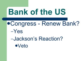 Bank of the US Congress - Renew Bank? Yes Jackson’s Reaction? Veto 