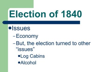 Election of 1840 Issues Economy But, the election turned to other “issues” Log Cabins Alcohol  