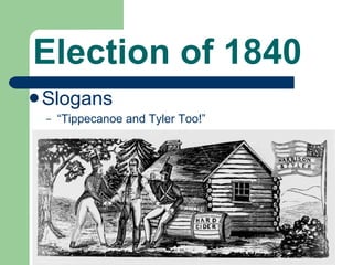 Election of 1840 Slogans “ Tippecanoe and Tyler Too!” 