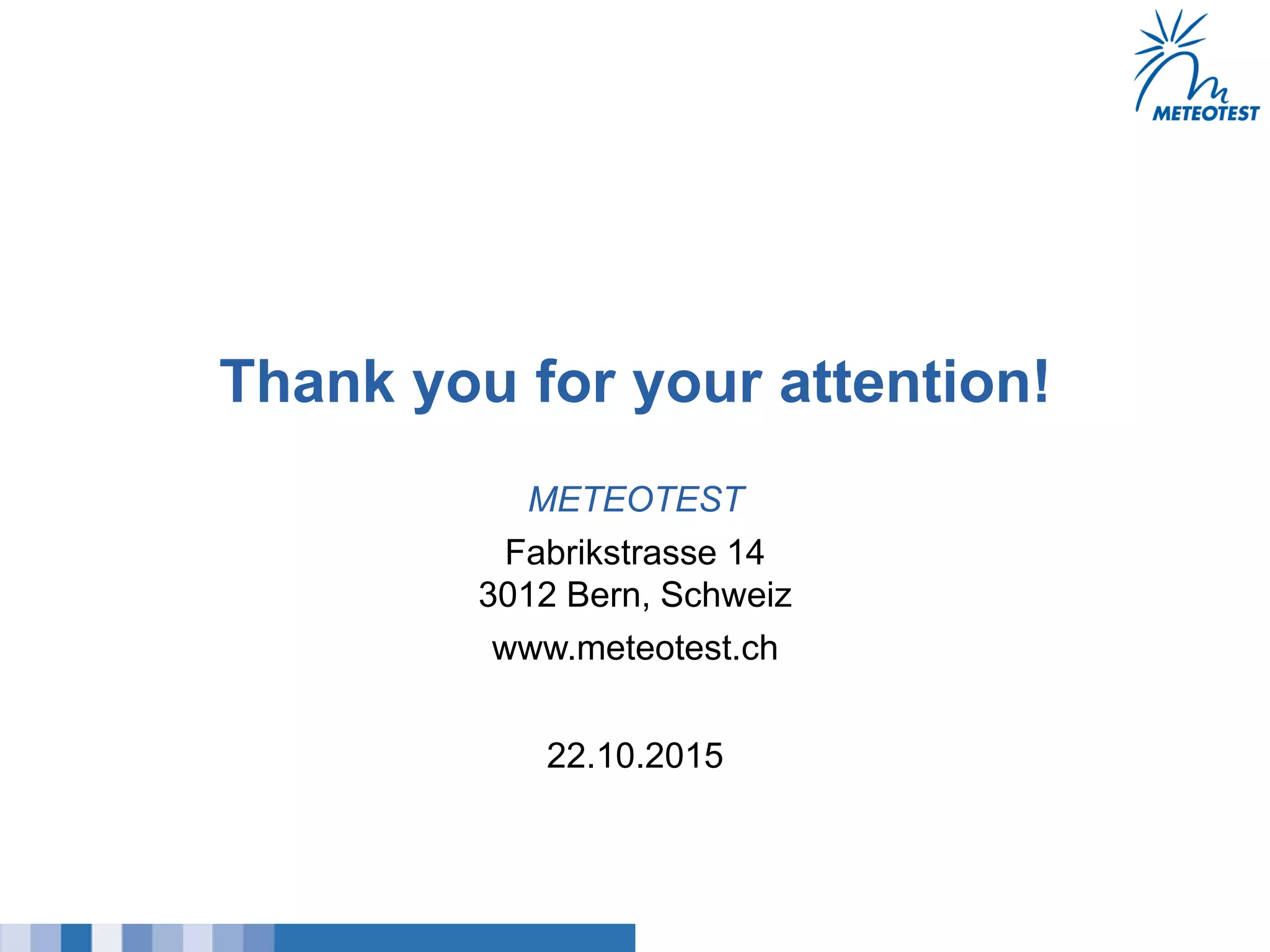 METEOTEST
Fabrikstrasse 14
3012 Bern, Schweiz
www.meteotest.ch
Thank you for your attention!
22.10.2015
 