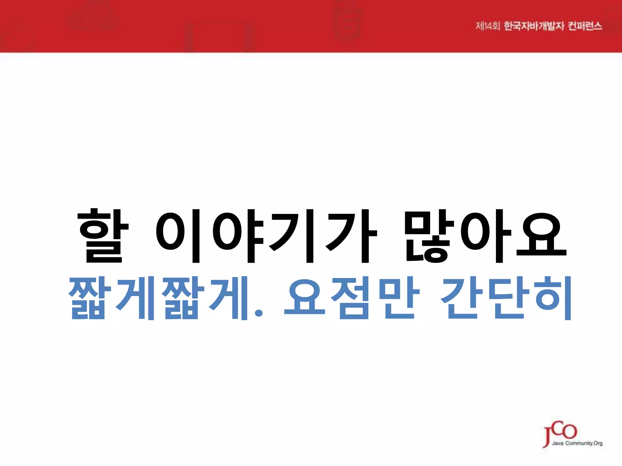 할 이야기가 많아요

짧게짧게. 요점만 간단히

 