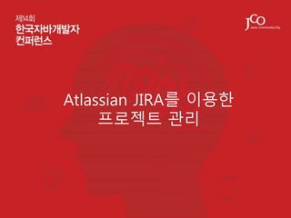 Atlassian JIRA를 이용한
프로젝트 관리

 