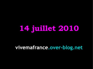 14 juillet 2010 vivemafrance .over-blog.net 