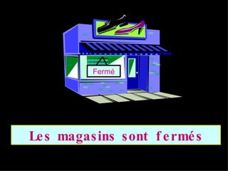 Fermé
Le s magasins sont f e rmé s