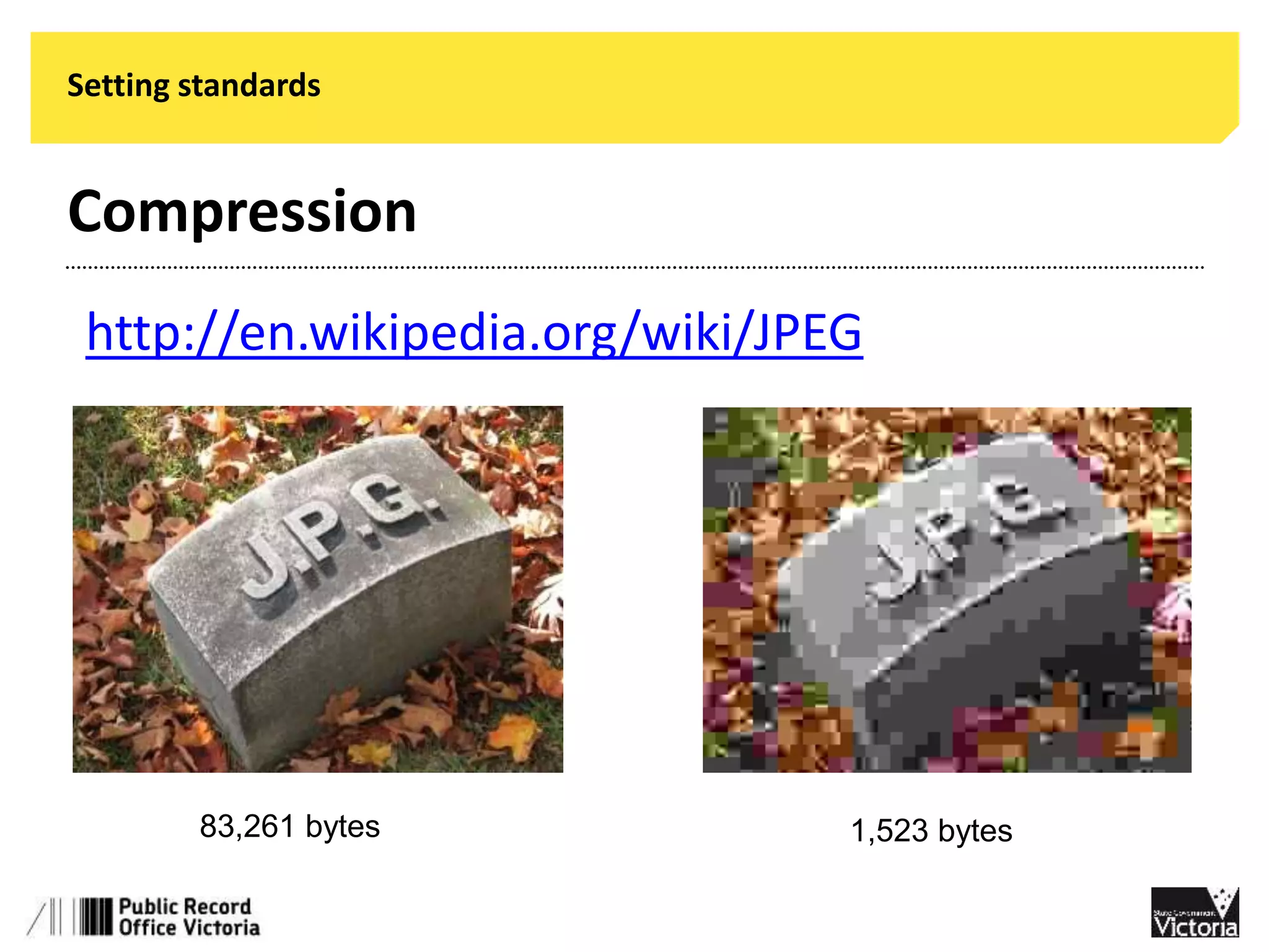 Setting standards 
Compression 
http://en.wikipedia.org/wiki/JPEG 
83,261 bytes 1,523 bytes 
 