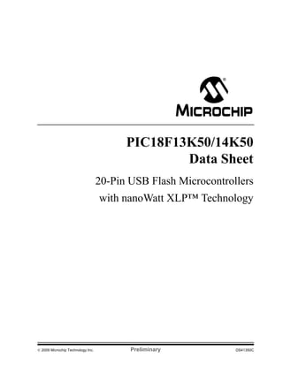 © 2009 Microchip Technology Inc. Preliminary DS41350C
PIC18F13K50/14K50
Data Sheet
20-Pin USB Flash Microcontrollers
with nanoWatt XLP™ Technology
 