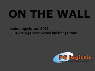 ON THE WALL
technology.future 2016
05.04.2016 | Břevnovský klášter | Praha
 
