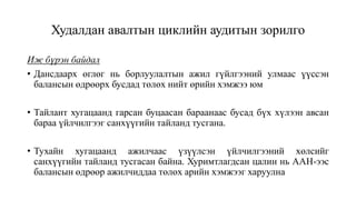 Худалдан авалтын циклийн аудитын зорилго
Иж бүрэн байдал
• Дансдаарх өглөг нь борлуулалтын ажил гүйлгээний улмаас үүссэн
балансын өдрөөрх бусдад төлөх нийт өрийн хэмжээ юм
• Тайлант хугацаанд гарсан буцаасан бараанаас бусад бүх хүлээн авсан
бараа үйлчилгээг санхүүгийн тайланд тусгана.
• Тухайн хугацаанд ажилчаас үзүүлсэн үйлчилгээний хөлсийг
санхүүгийн тайланд тусгасан байна. Хуримтлагдсан цалин нь ААН-ээс
балансын өдрөөр ажилчиддаа төлөх арийн хэмжээг харуулна
 