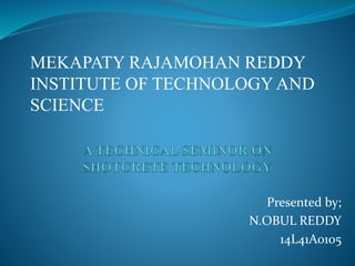 Presented by;
N.OBUL REDDY
14L41A0105
MEKAPATY RAJAMOHAN REDDY
INSTITUTE OF TECHNOLOGY AND
SCIENCE
 