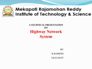 BY
K.RAMESH
14L41A0107
A TECHNICAL PRESENTATION
ON
Highway Network
System
 