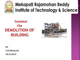 BY
T.SUDHAKAR
14L41A0134
Seminar
On
DEMOLITION OF
BUILDING
 