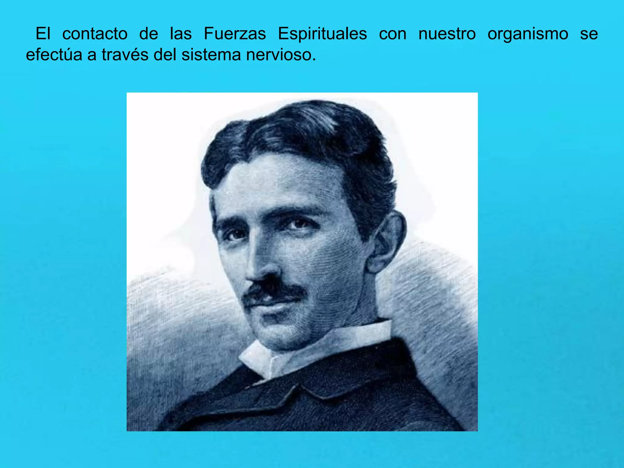 El contacto de las Fuerzas Espirituales con nuestro organismo se
efectúa a través del sistema nervioso.
 