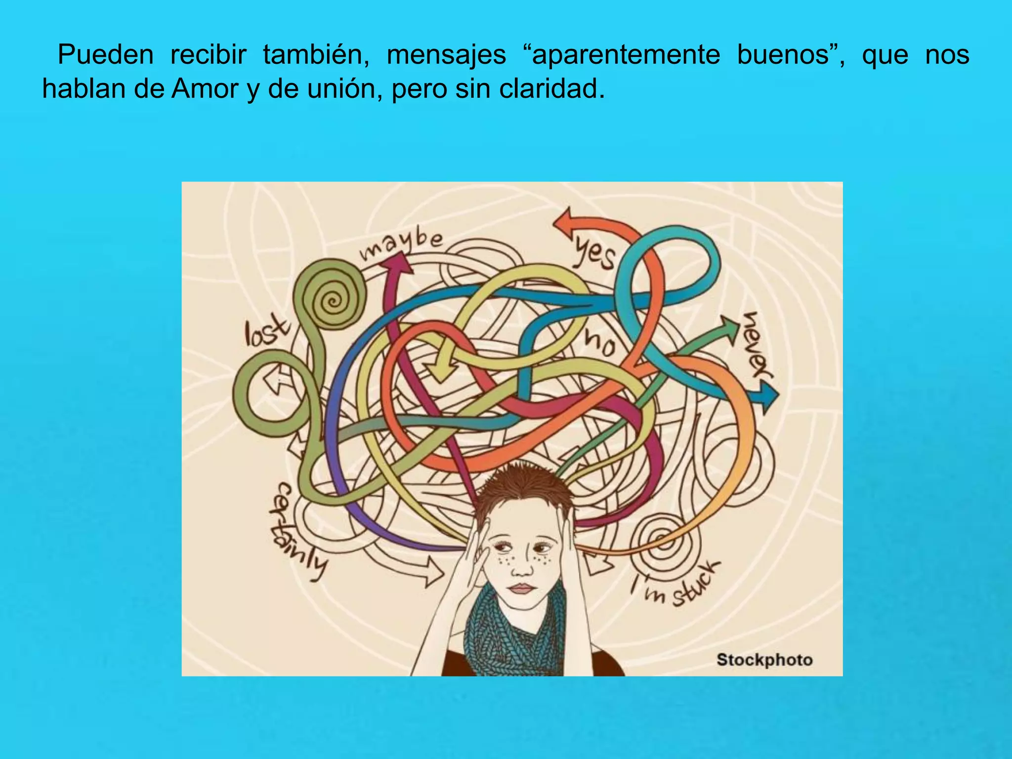 Pueden recibir también, mensajes “aparentemente buenos”, que nos
hablan de Amor y de unión, pero sin claridad.
 