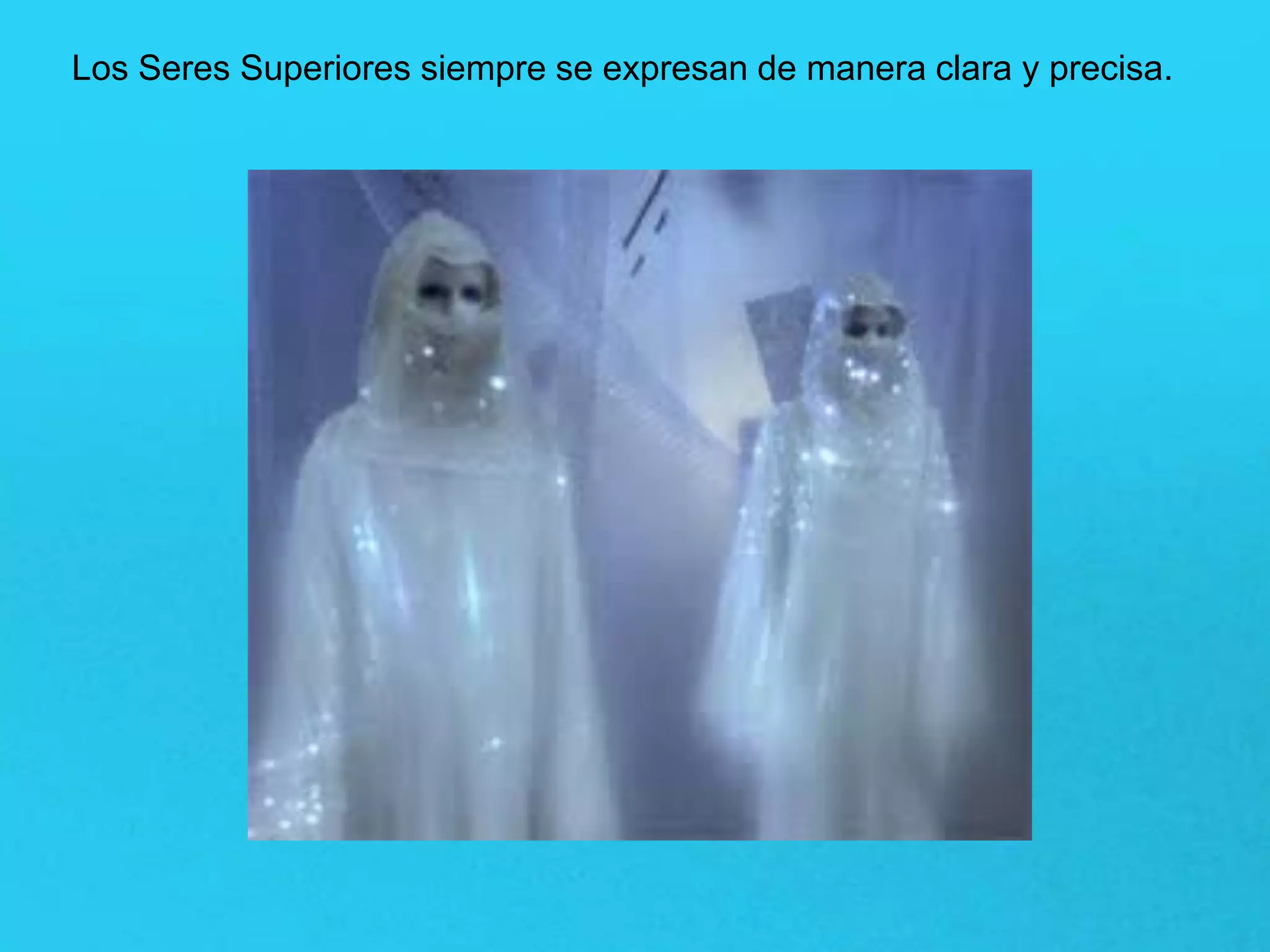Los Seres Superiores siempre se expresan de manera clara y precisa.
 