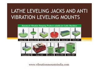 LATHE LEVELING JACKS AND ANTI
VIBRATION LEVELING MOUNTS

www.vibrationmountsindia.com

 