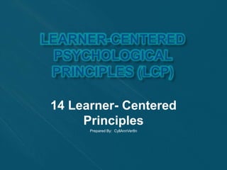 14 Learner- Centered 
Principles 
Prepared By: CyllAnnVer8n 
 