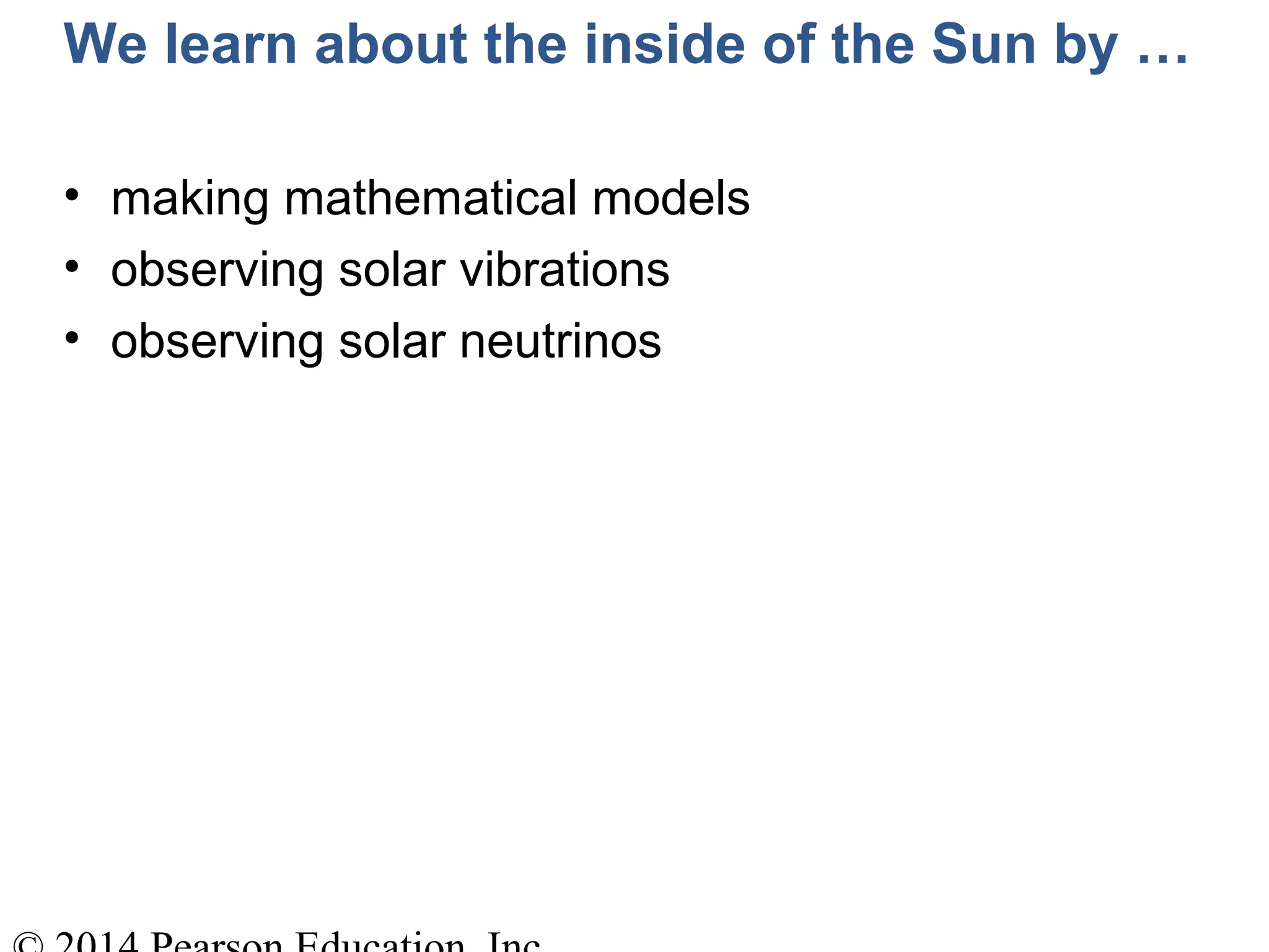 We learn about the inside of the Sun by …
• making mathematical models
• observing solar vibrations
• observing solar neutrinos
 