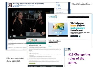 h2p://bit.ly/jamﬂores	
  




                                #13	
  Change	
  the	
  
Educate	
  the	
  market,	
     rules	
  of	
  the	
  
show	
  potenAal.	
  
                                game.	
  
 