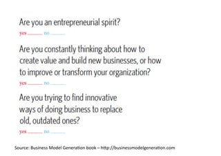 Source:	
  Business	
  Model	
  GeneraAon	
  book	
  –	
  h2p://businessmodelgeneraAon.com	
  
 